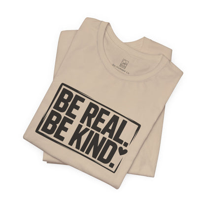Be Real. Be Kind. T-Shirt