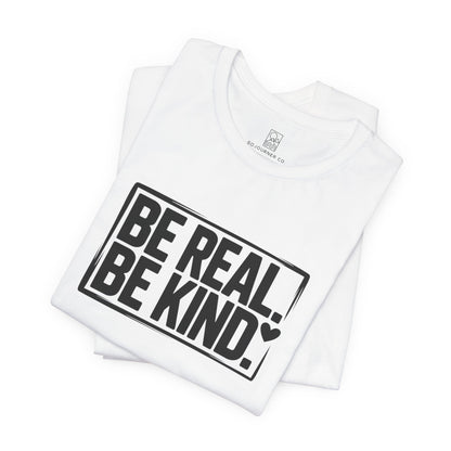 Be Real. Be Kind. T-Shirt