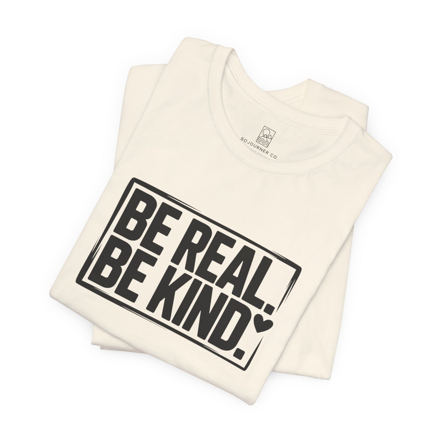 Be Real. Be Kind. T-Shirt