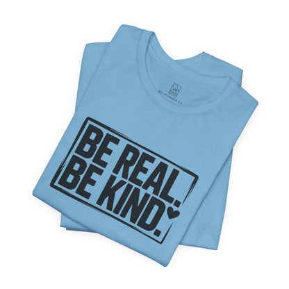 Be Real. Be Kind. T-Shirt