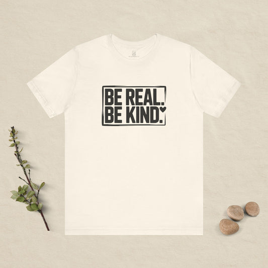 Be Real. Be Kind. T-Shirt
