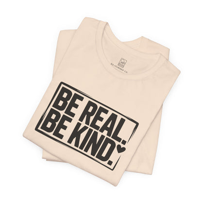 Be Real. Be Kind. T-Shirt