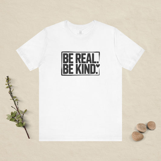 Be Real. Be Kind. T-Shirt